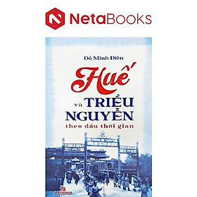 Huế Và Triều Nguyễn Theo Dấu Thời Gian - Đỗ Minh Điền