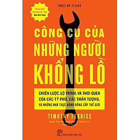 Sách - Công Cụ Của Những Người Khổng Lồ - Chiến Lược, Lộ Trình, Và Thói Quen Của Các Tỷ Phú, Các Thần Tượng, Và Những Nhà Thực Hành Đẳng Cấp Thế Giới