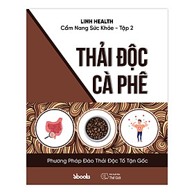 CẨM NANG SỨC KHỎE (TẬP 2) THẢI ĐỘC CÀ PHÊ