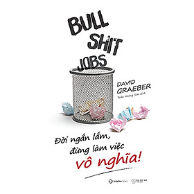 Bullshit Jobs: Đời Ngắn Lắm, Đừng Làm Việc Vô Nghĩa!