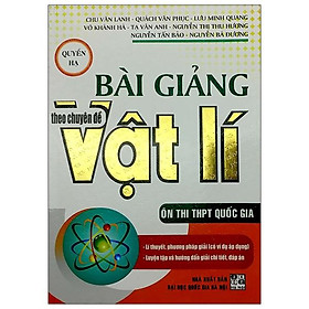 Bài Giảng Theo Chuyên Đề Vật Lí - Quyển Hạ (Ôn Thi THPT Quốc Gia)