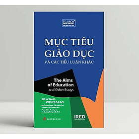 Mục Tiêu Giáo Dục Và Các Tiểu Luận Khác (The Aims of Education and Other Essays) - Alfred North Whitehead - IRED Books