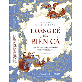 HOÀNG ĐẾ CỦA BIỂN CẢ - Hốt Tất Liệt và sự hình thành của nước Trung Hoa - Jack Weatherford – Omega Plus