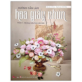 Ảnh bìa Hướng Dẫn Làm Hoa Giấy Nhún - Phần 1: Những Mẫu Hoa Căn Bản