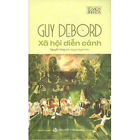 Xã Hội Diễn Cảnh (Tủ sách Tinh Hoa) - Guy Debord ; Nguyễn Tùng dịch, chú giải, giới thiệu (Ấn phẩm bỏ túi)