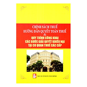 Download sách Chính Sách Thuế - Hướng Dẫn Quyết Toán Thuế Và Quy Trình Công Khai Các Bước Giải Quyết Khiếu Nại Tại Cơ Quan Thuế Các Cấp