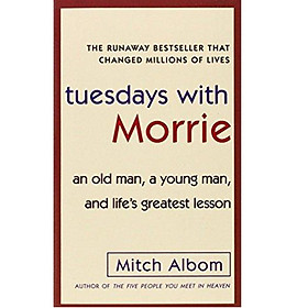 Tuesdays with Morrie: an Old Man, a Young Man, and Life's Greatest Lesson