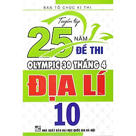 Sách - Tuyển tập 25 năm đề thi Olympic 30 tháng 4 Địa lý 10 (1998 - 2019)