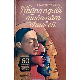 Những Người Muôn Năm Chưa Cũ - 60 Chân Dung Văn Nghệ Sĩ Việt Nam Một Thời -  - Bản Quyền Bản Quyền