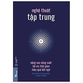 Sách Nghệ Thuật Tập Trung: Nâng Cao Năng Suất, Tối Ưu Thời Gian, Hiệu Quả Bất Ngờ - Bản Quyền