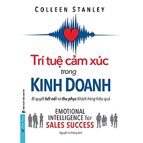 Trí Tuệ Cảm Xúc Trong Kinh Doanh - Bí Quyết Kết Nối Và Thu Phục Khách Hàng Hiệu Quả - Colleen Stanley - Nguyễn Tư Thắng dịch - (bìa mềm)