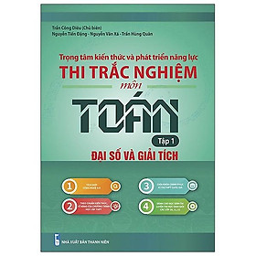 Trọng Tâm Kiến Thức Và Phát Triển Năng Lực Thi Trắc Nghiệm Môn Toán Tập 1 ( Đại Số Và Giải Tích)