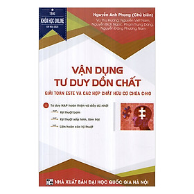 Download sách Vận Dụng Tư Duy Dồn Chất Giải Toán Este Và Các Hợp Chất Hữu Cơ Chứa C-H-O