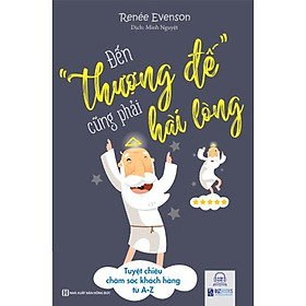 [Download Sách] Đến Thượng Đế Cũng Phải Hài Lòng – Tuyệt Chiêu Chăm Sóc Khách Hàng Từ A-Z