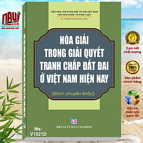 Hòa Giải Trong Giải Quyết Tranh Chấp Đất Đai Ở Việt Nam Hiên Nay