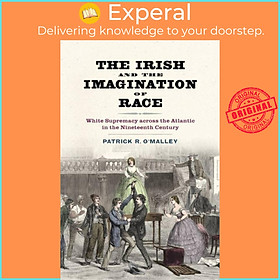 Sách - The Irish and the Imagination of Race - White Supremacy across the by Patrick R. O'Malley (UK edition, paperback)