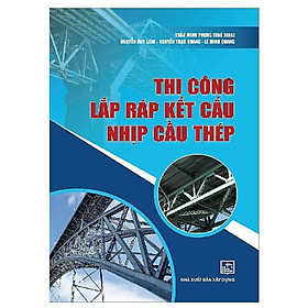 Sách - Thi Công Lắp Ráp Kết Cấu Nhịp Cầu Thép - NXB Xây Dựng