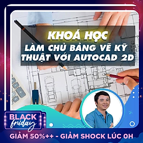 Khóa học THIẾT KẾ - ĐỒ HỌA - Làm chủ thiết kế bảng vẽ kỹ thuật với Autocad 2D (TRÙNG)