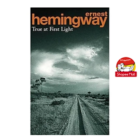 Sách - True at First Light by Ernest Hemingway - Sách Ngoại văn - English Book - Nhập khẩu UK