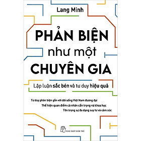 Phản Biện Như Một Chuyên Gia - Lập Luận Sắc Bén Và Tư Duy Hiệu Quả