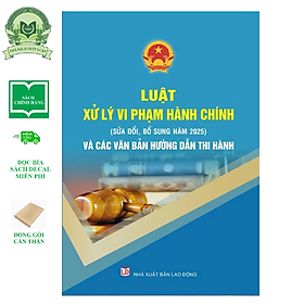 Sách Luật Xử Lý Vi Phạm Hành Chính (Sửa Đổi, Bổ Sung Năm 2025) Và Các Văn Bản Hướng Dẫn Thi Hành