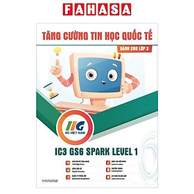 Tăng Cường Tin Học Quốc Tế - IC3 GS6 Spark Level 1 - Dành Cho Lớp 3 (Tái Bản 2024)