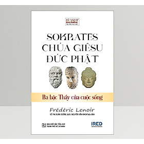 Sách Sokrates, Chúa Giêsu, Đức Phật - Ba Bậc Thầy Của Cuộc Sống - Frédéric Lenoir - IRED Books