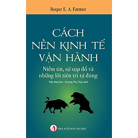 Cách Nền Kinh Tế Vận Hành - Roger E. A. Farmer - Trần Mai Sơn & Dương Thu Thủy dịch - (bìa mềm)