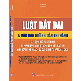 [Download Sách] Sách - Luật Đất đai & văn bản hướng dẫn thi hành – Quy định mới về xử phạt vi phạm hành chính trong lĩnh vực đất đai – Quy hoạch, kế hoạch sử dụng đất từ năm 2021- 2025