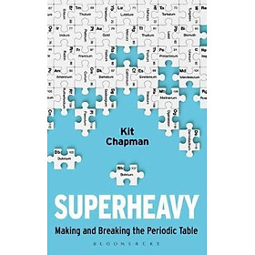 Sách - Superheavy : Making and Breaking the Periodic Table by Kit Chapman (UK edition, paperback)