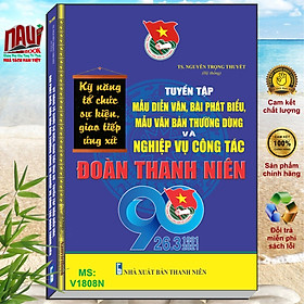 KỸ NĂNG TỔ CHỨC SỰ KIỆN, GIAO TIẾP, ỨNG XỬ - TUYỂN TẬP MẪU DIỄN VĂN, BÀI PHÁT BIỂU, MẪU VĂN BẢN THƯỜNG DÙNG VÀ NGHIỆP VỤ CÔNG TÁC ĐOÀN THANH NIÊN