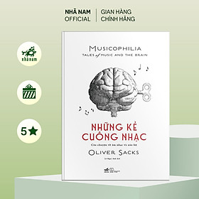 Sách - Những kẻ cuồng nhạc (Musicophilia: Tales of music and the brain) - Nhã Nam Official