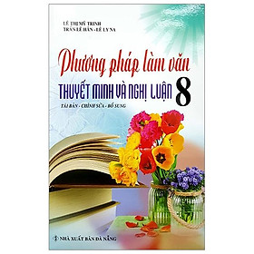 Sách Phương Pháp Làm Văn Thuyết Minh Và Nghị Luận 8