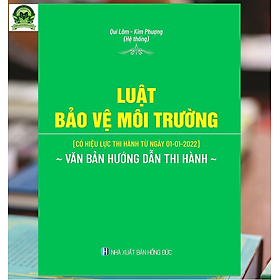 [Download Sách] Luật Bảo Vệ Môi Trường (Có Hiệu Lực Thi Hành Từ Ngày 01-01-2022) - Văn Bản Hướng Dẫn Thi Hành