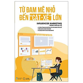 Từ Đam Mê Nhỏ Đến Cát Xê Lớn - Influencer Marketing Trong Thời Đại Số