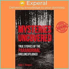 Sách - Mysteries Uncovered : True Stories of the Paranormal and Unexplained by Emily G. Thompson (UK edition, paperback)