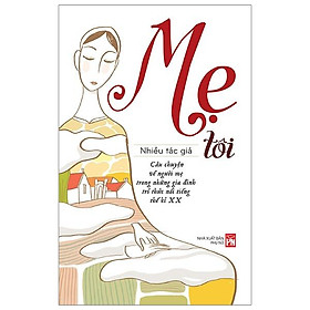 Mẹ Tôi - Câu Chuyện Về Người Mẹ Trong Những Gia Đình Trí Thức Nổi Tiếng Thế Kỉ XX