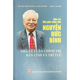 Giáo sư, Nhà giáo nhân dân Nguyễn Đức Bình: Nhà lý luận chính trị bản lĩnh và trí tuệ