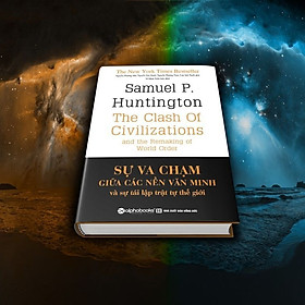 [BÌA CỨNG] Sự Va Chạm Giữa Các Nền Văn Minh Và Sự Tái Lập Trật Tự Thế Giới – Sách Tham Khảo – Samuel P. Huntington