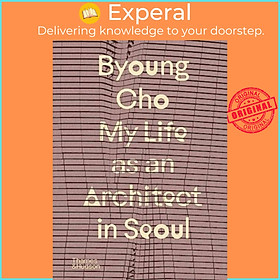 Ảnh bìa Sách - Byoung Cho: My Life as An Architect in Seoul by Byoung Cho (UK edition, hardcover)