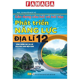 Sách - Các Dạng Câu Hỏi Và Bài Tập Phát Triển Năng Lực Địa Lí 12 (Dùng Chung Cho Các Bộ Sách Giáo Khoa Hiện Hành)
