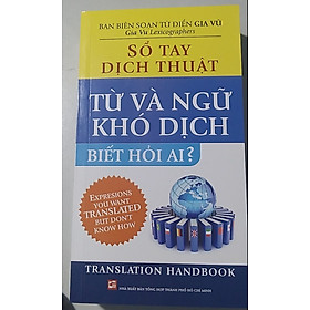 Hình ảnh SỔ TAY DỊCH THUẬT: TỪ VÀ NGỮ KHÓ DỊCH BIẾT HỎI AI ?