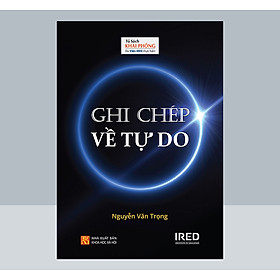GHI CHÉP VỀ TỰ DO - Nguyễn Văn Trọng - (bìa cứng)