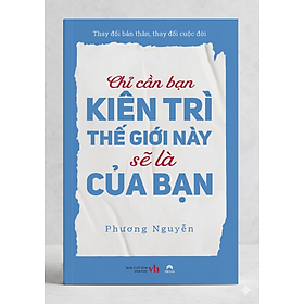 Chỉ cần bàn kiên trì thế giới này sẽ là của bạn
