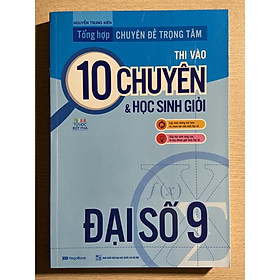 Sách - Tổng hợp chuyên đề trọng tâm thi vào 10 chuyên và học sinh giỏi Đại số 9