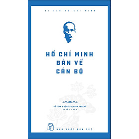 Di Sản Hồ Chí Minh - Hồ Chí Minh Bàn Về Cán Bộ