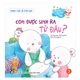 Những bài học đầu tiên về giới tính - Mang thai và sinh con - Con được sinh ra từ đâu
