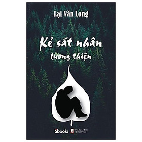 KẺ SÁT NHÂN LƯƠNG THIỆN - Lại Văn Long