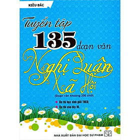 [Download Sách] Tuyển Tập 135 Đoạn Văn Nghị Luận Xã Hội (Đoạn Văn Khoảng 200 Chữ) (Tái Bản)