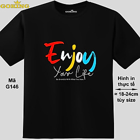 Enjoy Your Life, mã G146. Áo thun nam nữ in chữ siêu đẹp, form unisex. Áo phông GOKING hàng hiệu, quà tặng cao cấp cho gia đình, cặp đôi, hội nhóm, doanh nghiệp